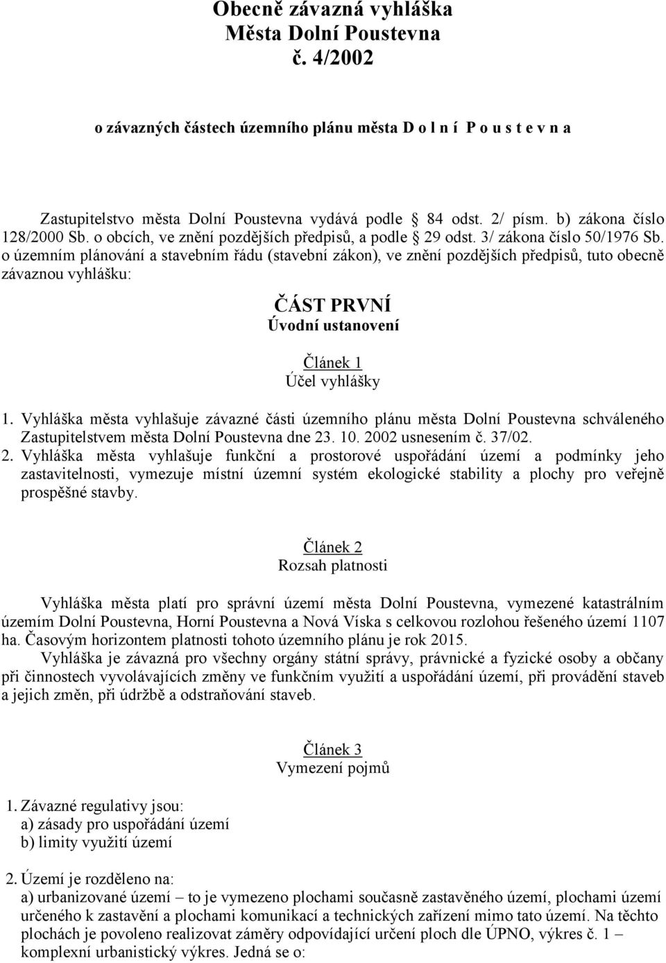 o územním plánování a stavebním řádu (stavební zákon), ve znění pozdějších předpisů, tuto obecně závaznou vyhlášku: ČÁST PRVNÍ Úvodní ustanovení Článek 1 Účel vyhlášky 1.