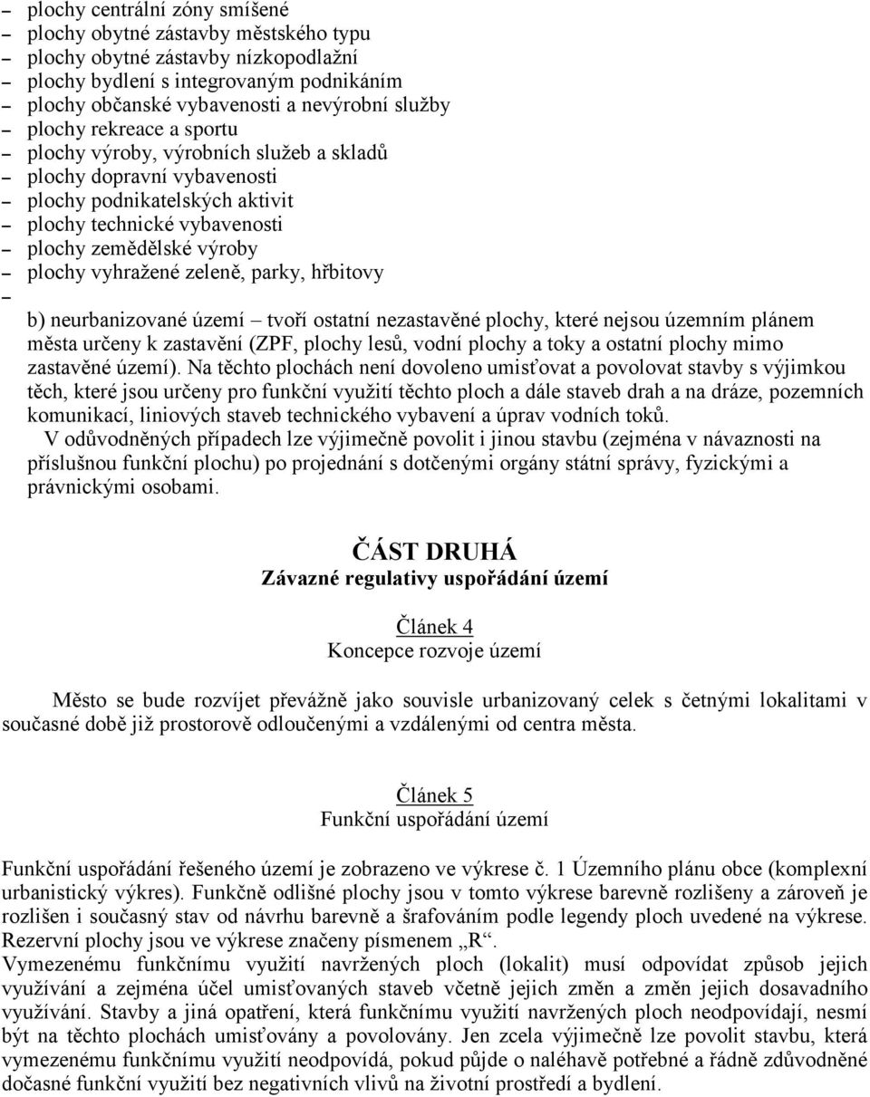 parky, hřbitovy b) neurbanizované území tvoří ostatní nezastavěné plochy, které nejsou územním plánem města určeny k zastavění (ZPF, plochy lesů, vodní plochy a toky a ostatní plochy mimo zastavěné