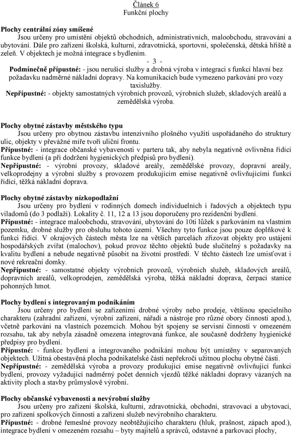 - 3 - Podmínečně přípustné: - jsou nerušící služby a drobná výroba v integraci s funkcí hlavní bez požadavku nadměrné nákladní dopravy. Na komunikacích bude vymezeno parkování pro vozy taxislužby.