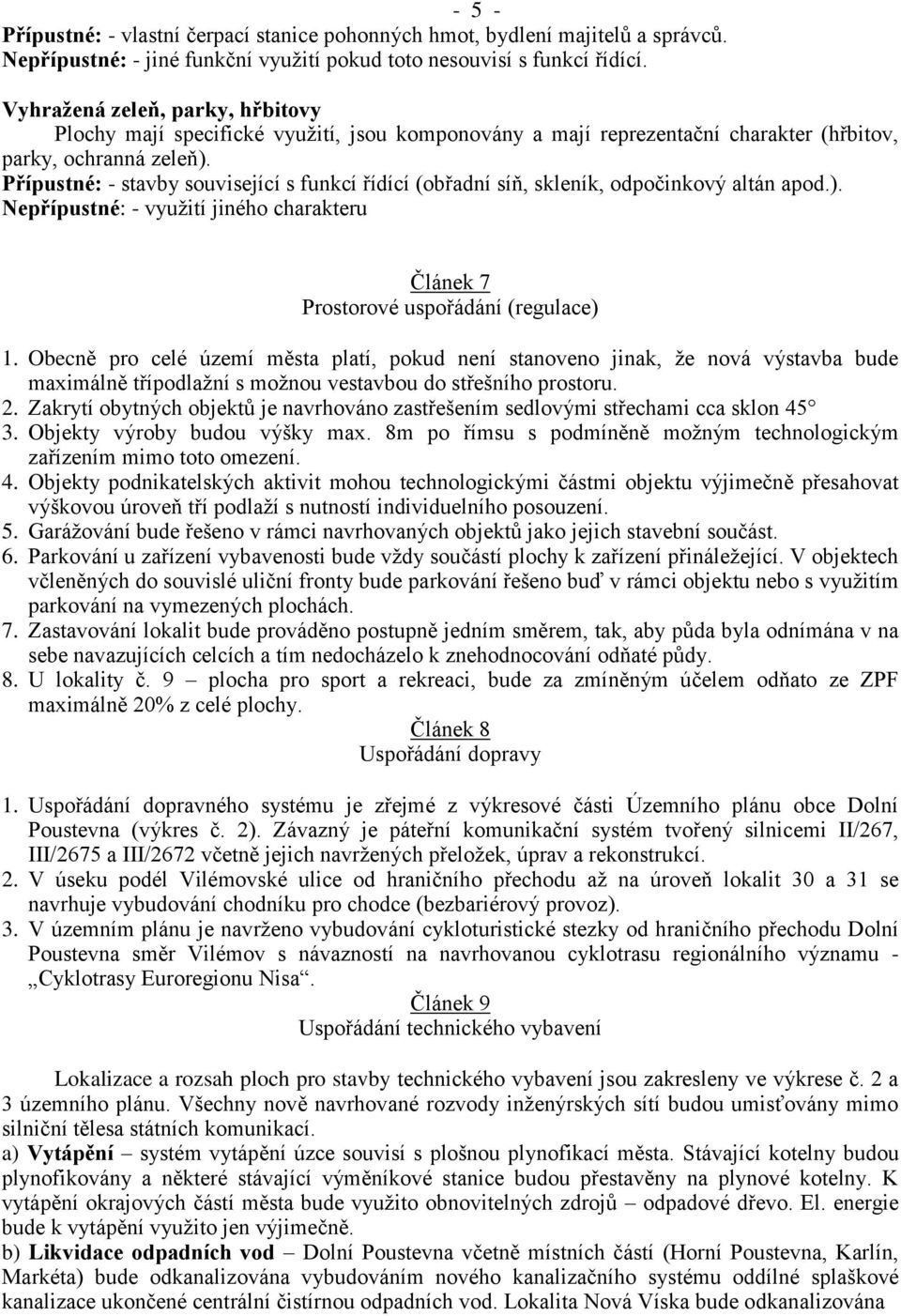 Přípustné: - stavby související s funkcí řídící (obřadní síň, skleník, odpočinkový altán apod.). Nepřípustné: - využití jiného charakteru Článek 7 Prostorové uspořádání (regulace) 1.