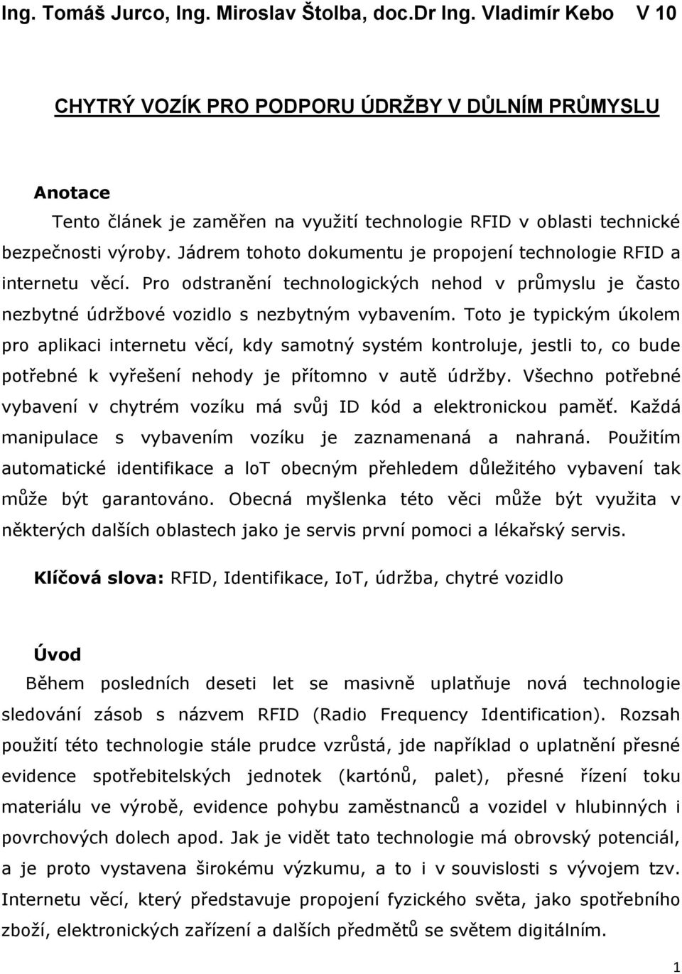 Jádrem tohoto dokumentu je propojení technologie RFID a internetu věcí. Pro odstranění technologických nehod v průmyslu je často nezbytné údržbové vozidlo s nezbytným vybavením.