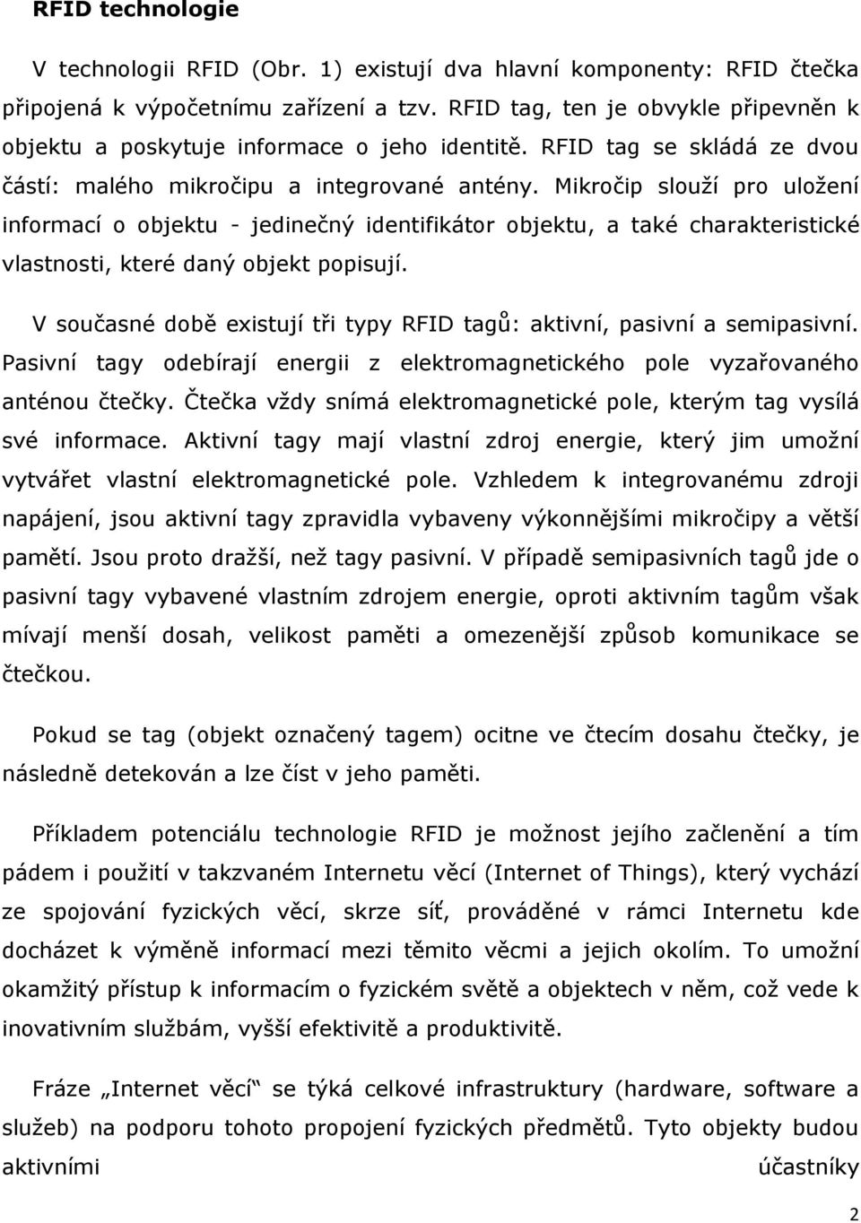 Mikročip slouží pro uložení informací o objektu - jedinečný identifikátor objektu, a také charakteristické vlastnosti, které daný objekt popisují.