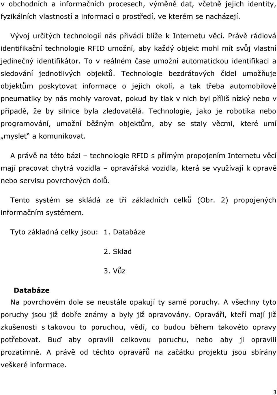 To v reálném čase umožní automatickou identifikaci a sledování jednotlivých objektů.