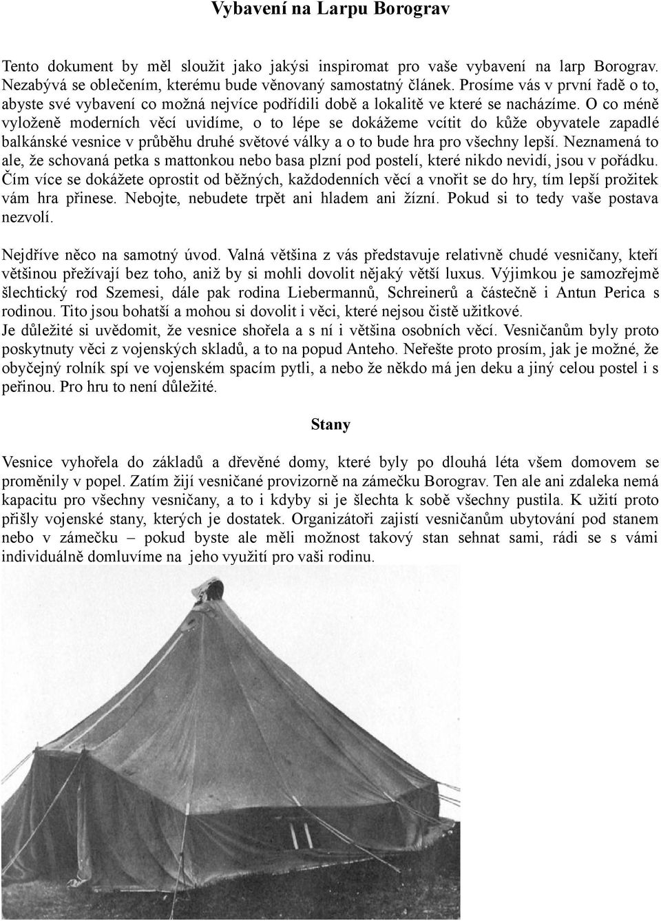 O co méně vyloženě moderních věcí uvidíme, o to lépe se dokážeme vcítit do kůže obyvatele zapadlé balkánské vesnice v průběhu druhé světové války a o to bude hra pro všechny lepší.