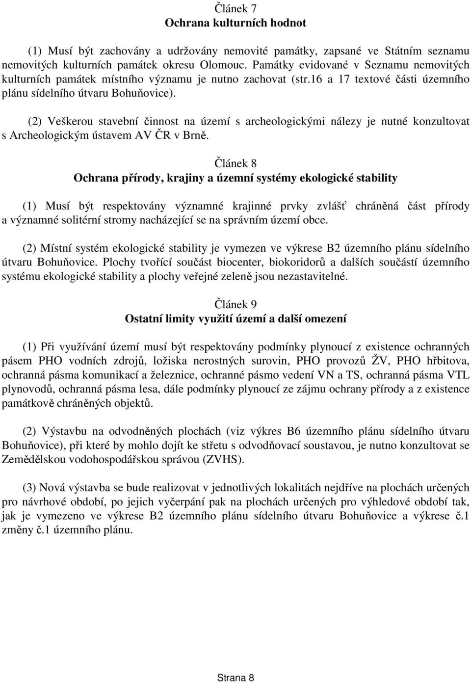(2) Veškerou stavební činnost na území s archeologickými nálezy je nutné konzultovat s Archeologickým ústavem AV ČR v Brně.
