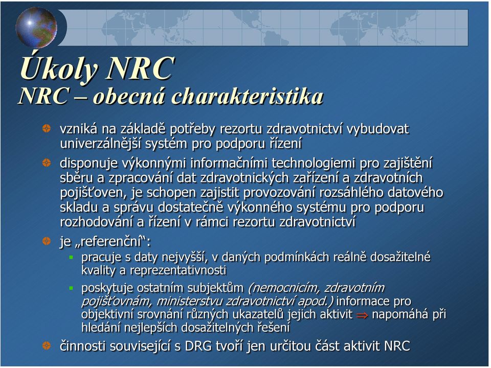 řízení v rámci rezortu zdravotnictví je referenční : pracuje s daty nejvyšší, v daných podmínkách reálně dosažitelné kvality a reprezentativnosti poskytuje ostatním subjektům (nemocnicím, zdravotním