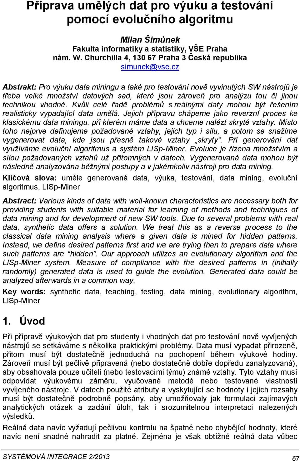 Kvůli celé řadě problémů s reálnými daty mohou být řešením realisticky vypadající data umělá.