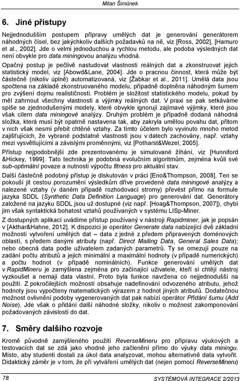 Opačný postup je pečlivě nastudovat vlastnosti reálných dat a zkonstruovat jejich statistický model, viz [Abowd&Lane, 2004].