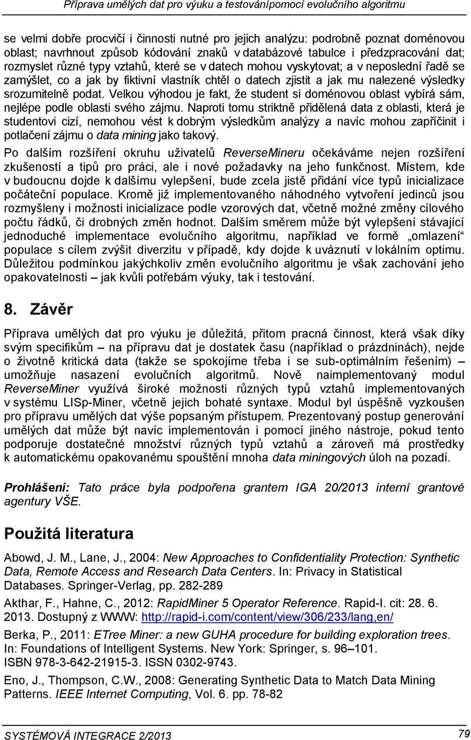 mu nalezené výsledky srozumitelně podat. Velkou výhodou je fakt, že student si doménovou oblast vybírá sám, nejlépe podle oblasti svého zájmu.