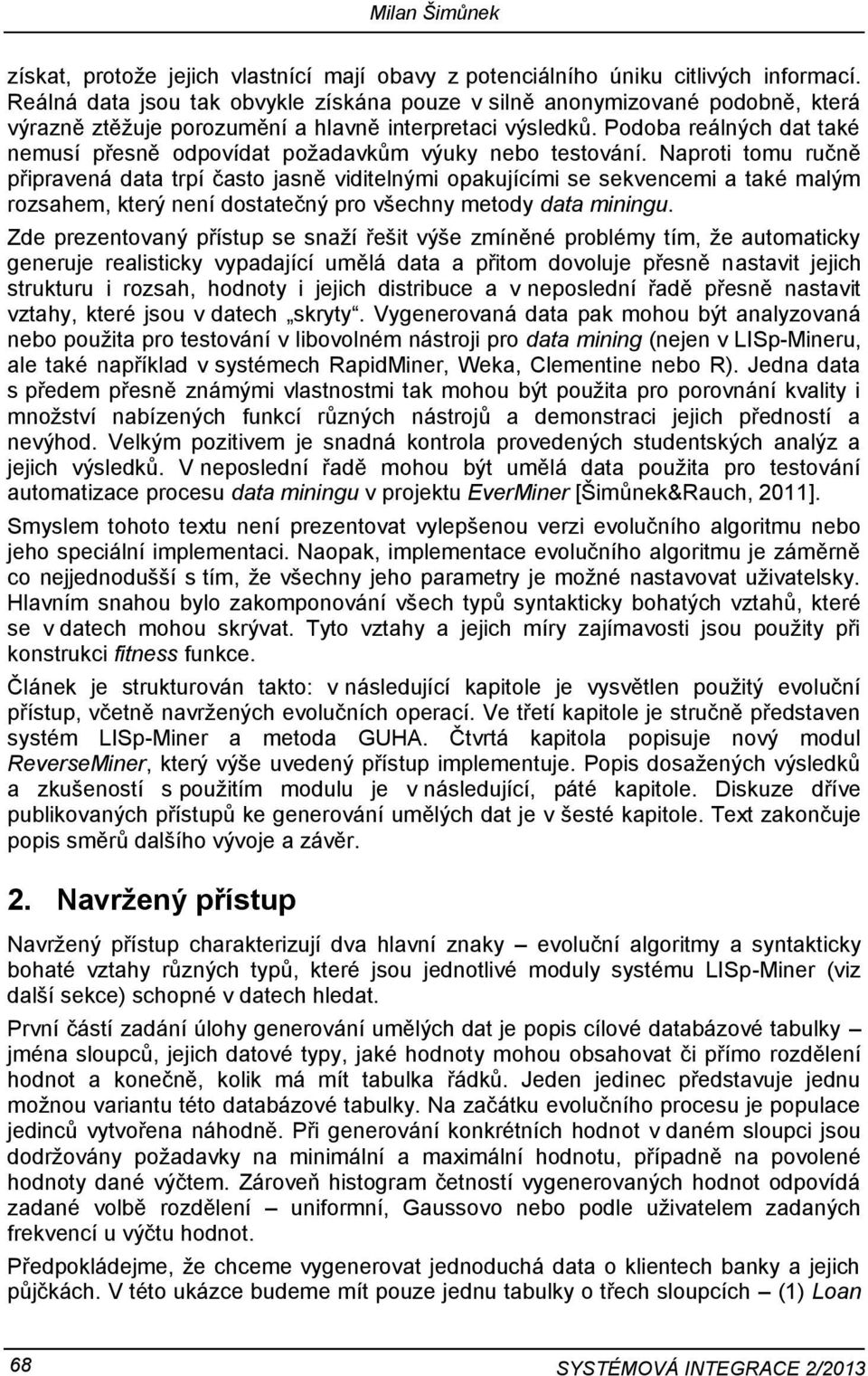 Podoba reálných dat také nemusí přesně odpovídat požadavkům výuky nebo testování.