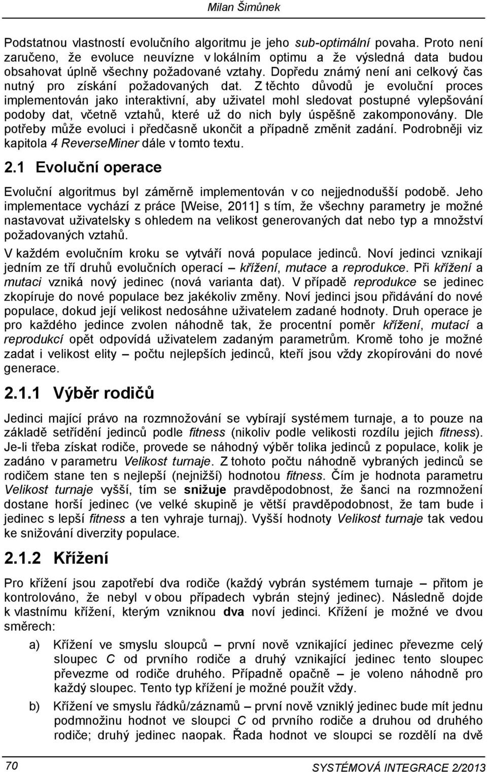 Z těchto důvodů je evoluční proces implementován jako interaktivní, aby uživatel mohl sledovat postupné vylepšování podoby dat, včetně vztahů, které už do nich byly úspěšně zakomponovány.