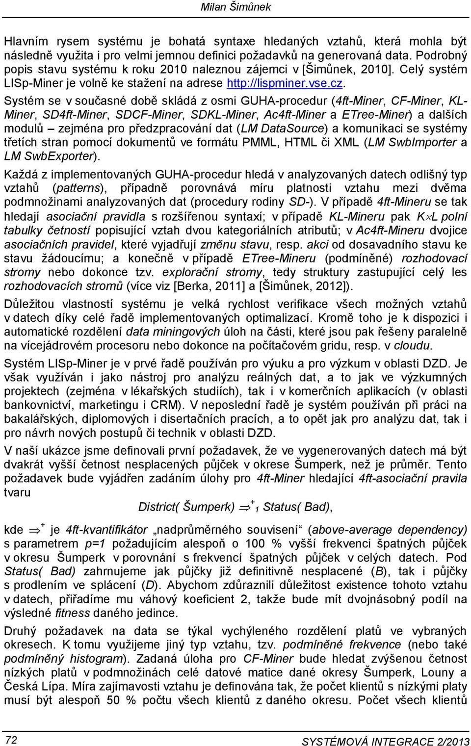 Systém se v současné době skládá z osmi GUHA-procedur (4ft-Miner, CF-Miner, KL- Miner, SD4ft-Miner, SDCF-Miner, SDKL-Miner, Ac4ft-Miner a ETree-Miner) a dalších modulů zejména pro předzpracování dat