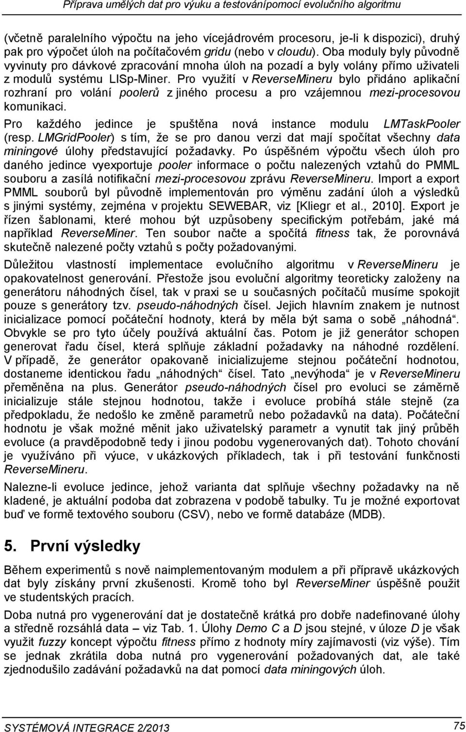 Pro využití v ReverseMineru bylo přidáno aplikační rozhraní pro volání poolerů z jiného procesu a pro vzájemnou mezi-procesovou komunikaci.