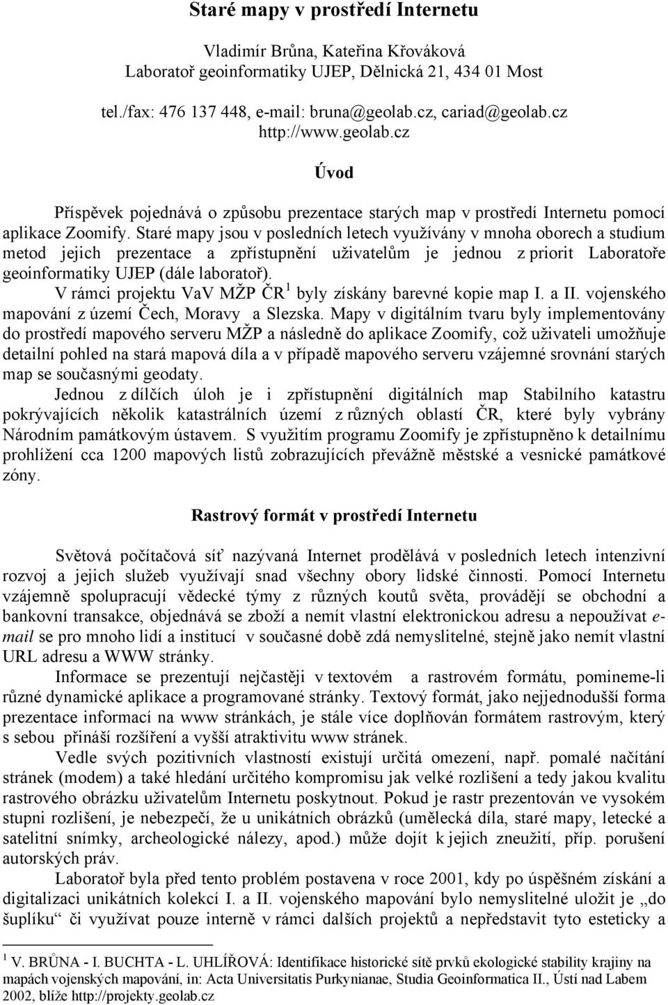 Staré mapy jsou v posledních letech využívány v mnoha oborech a studium metod jejich prezentace a zpřístupnění uživatelům je jednou z priorit Laboratoře geoinformatiky UJEP (dále laboratoř).