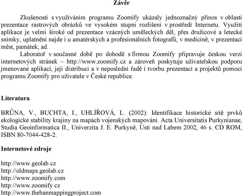 památek, ad. Laboratoř v současné době po dohodě s firmou Zoomify připravuje českou verzi internetových stránek http://www.zoomify.