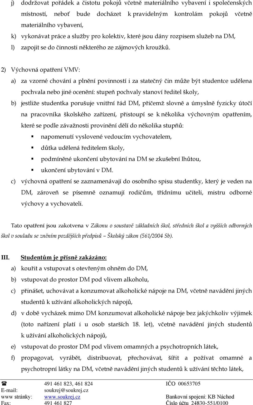 2) Výchovná opatření VMV: a) za vzorné chování a plnění povinností i za statečný čin může být studentce udělena pochvala nebo jiné ocenění: stupeň pochvaly stanoví ředitel školy, b) jestliže