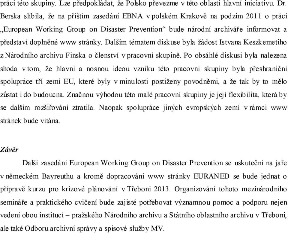 Dalším tématem diskuse byla žádost Istvana Keszkemetiho z Národního archivu Finska o členství v pracovní skupině.