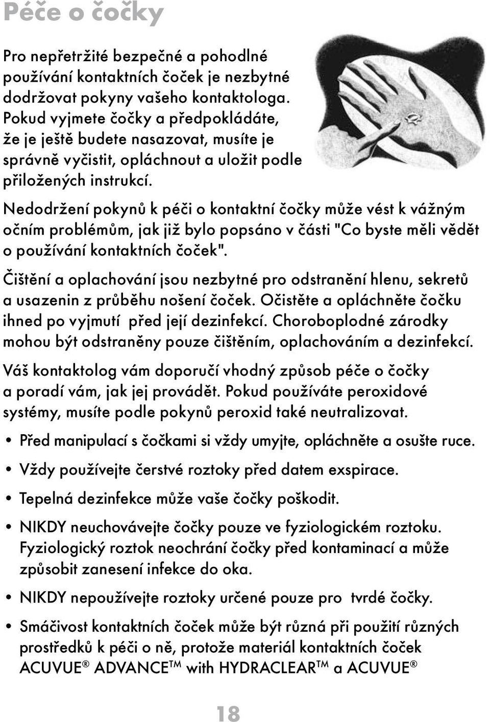 Nedodržení pokynů k péči o kontaktní čočky může vést k vážným očním problémům, jak již bylo popsáno v části "Co byste měli vědět o používání kontaktních čoček".