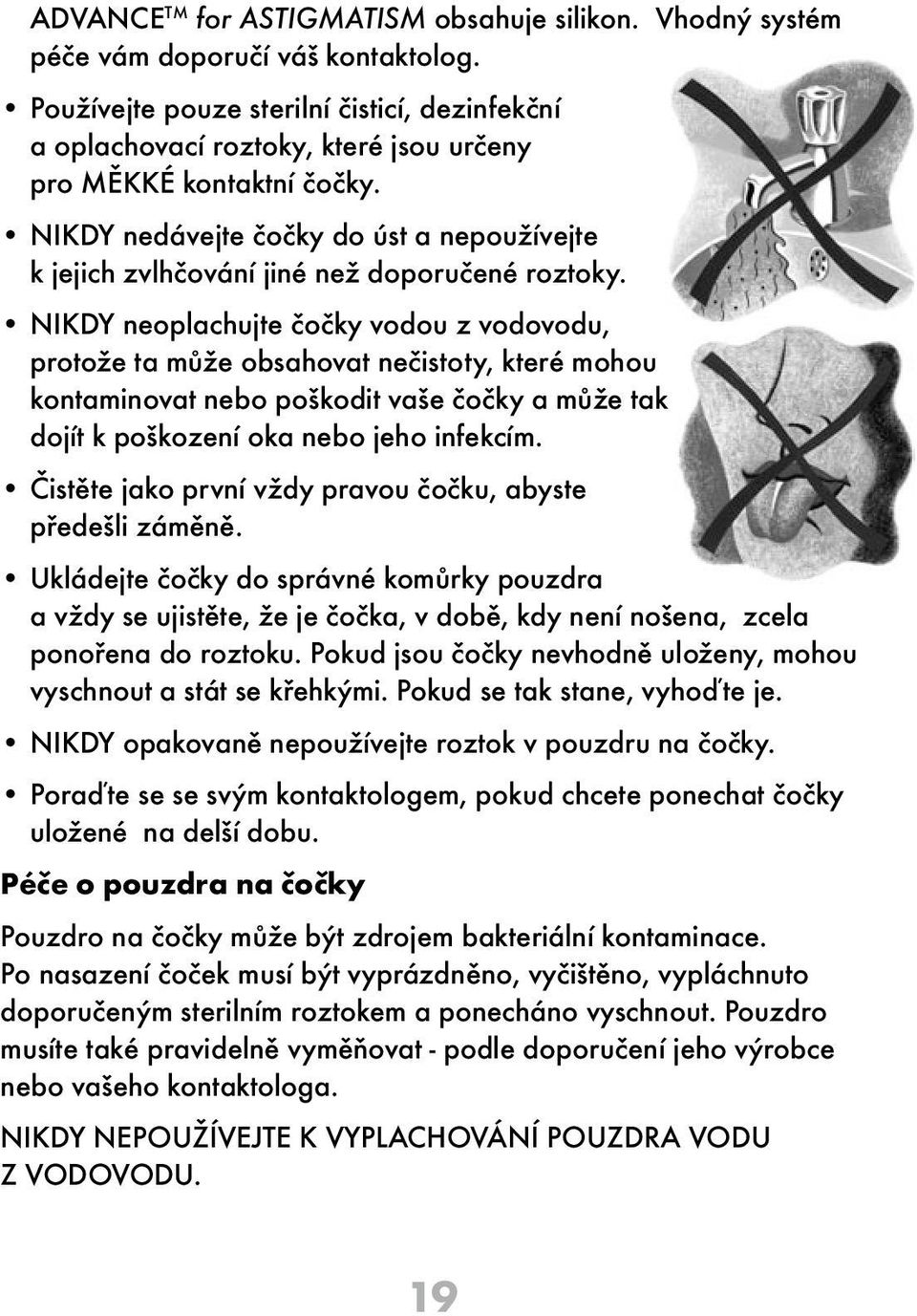 NIKDY nedávejte čočky do úst a nepoužívejte k jejich zvlhčování jiné než doporučené roztoky.