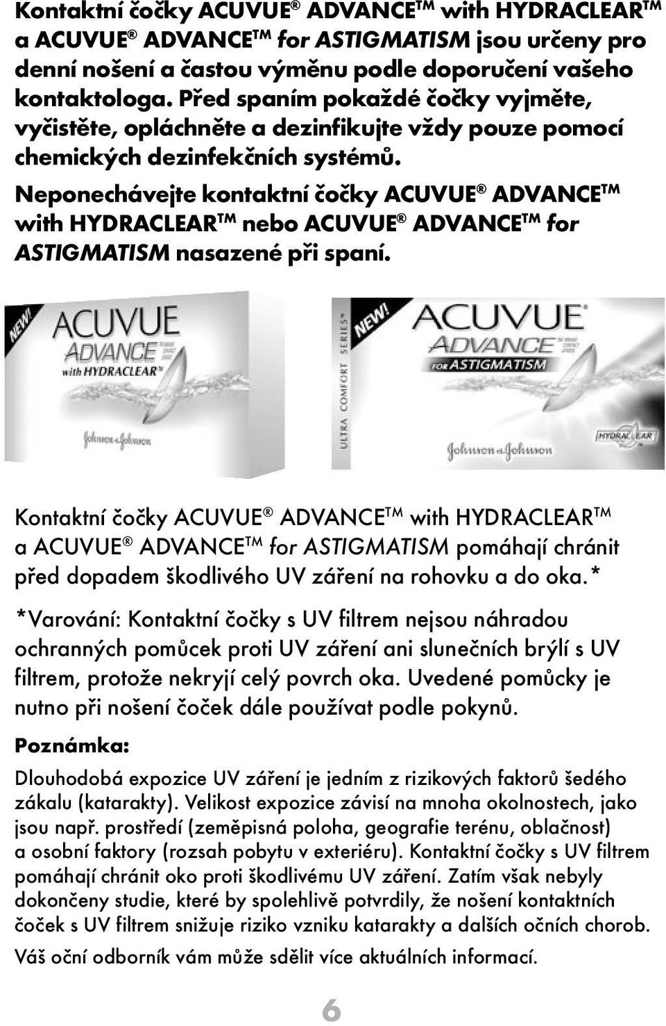 Neponechávejte kontaktní čočky ACUVUE ADVANCE TM with HYDRACLEAR TM nebo ACUVUE ADVANCE TM for ASTIGMATISM nasazené při spaní.