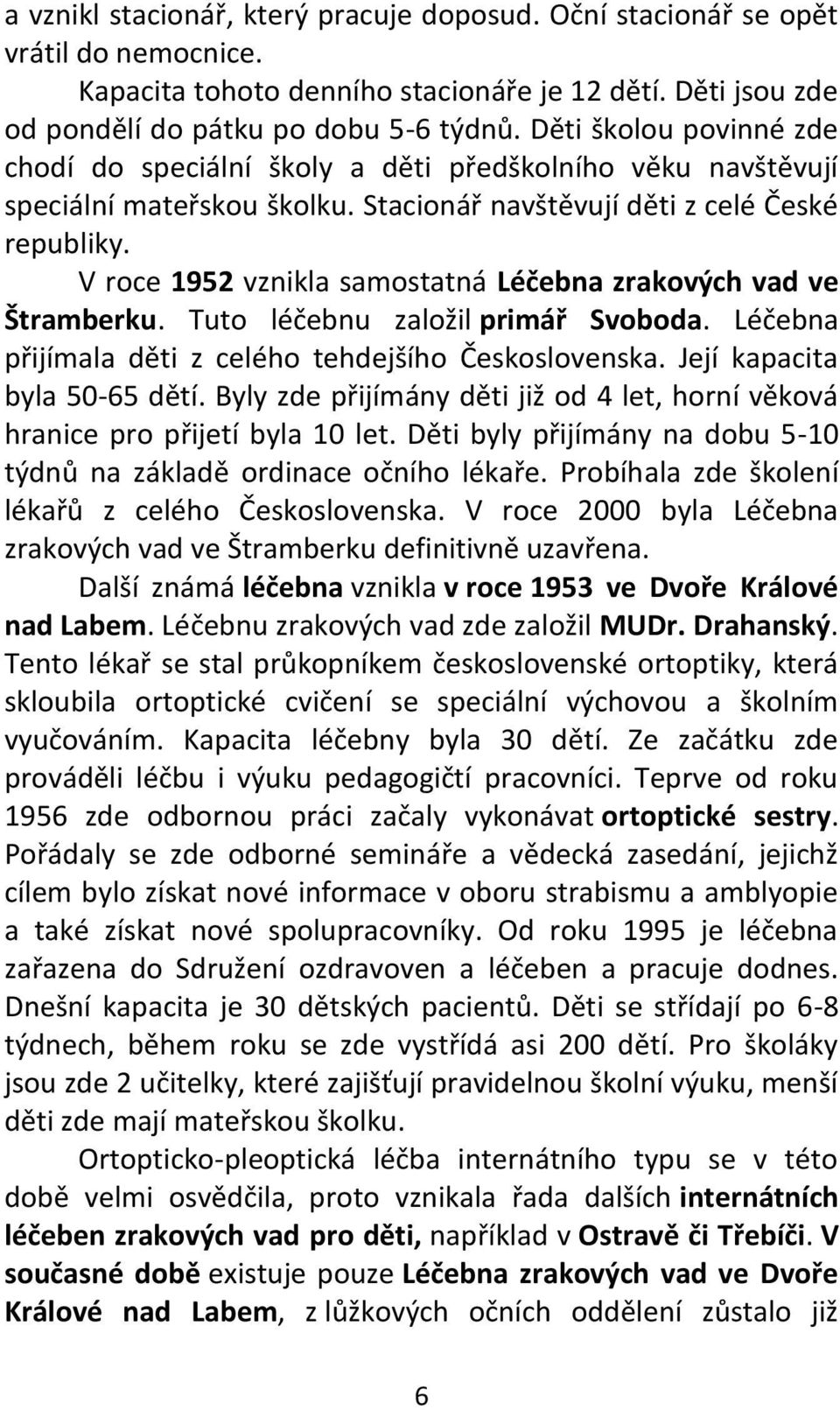 V roce 1952 vznikla samostatná Léčebna zrakových vad ve Štramberku. Tuto léčebnu založil primář Svoboda. Léčebna přijímala děti z celého tehdejšího Československa. Její kapacita byla 50-65 dětí.