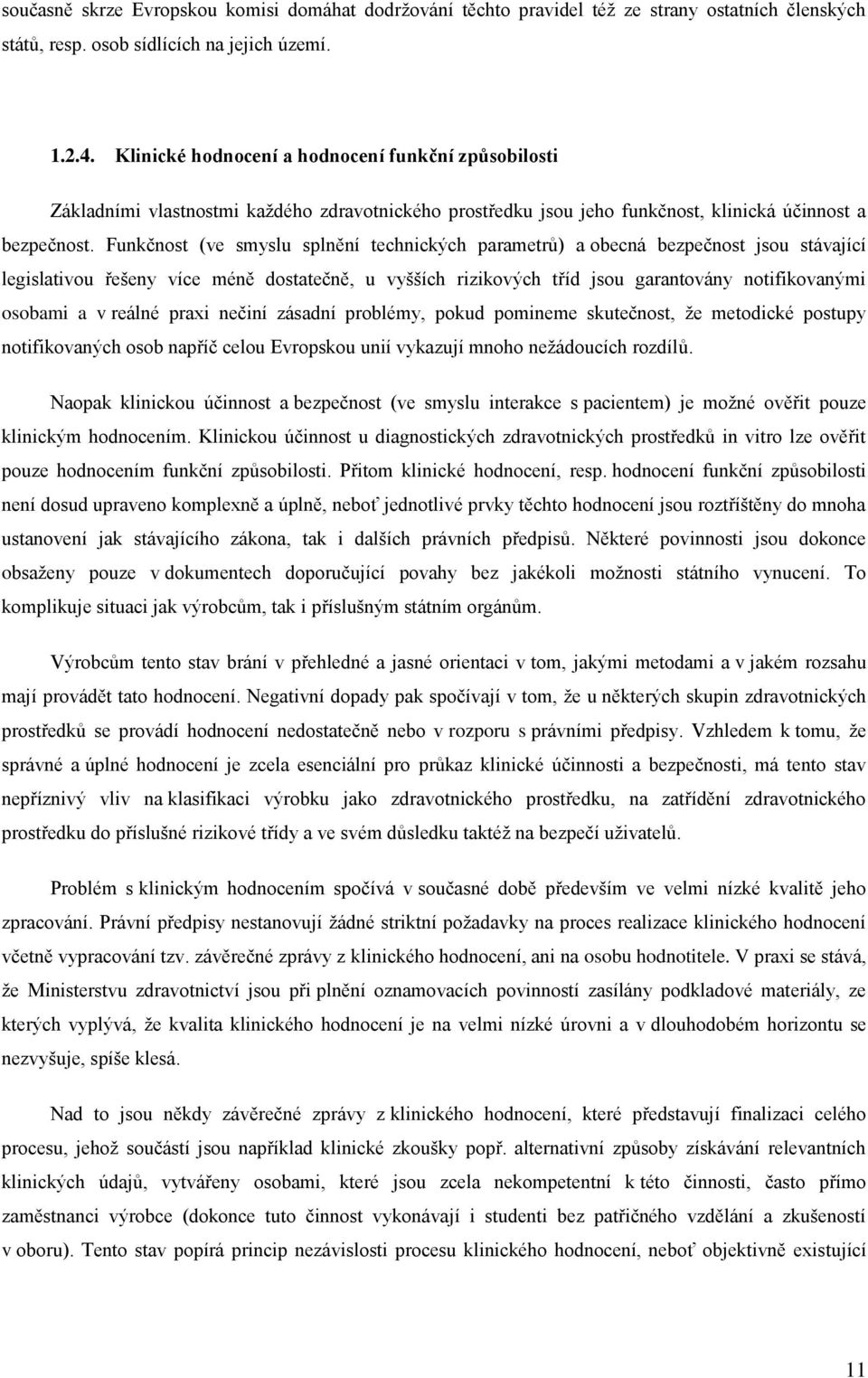 Funkčnost (ve smyslu splnění technických parametrů) a obecná bezpečnost jsou stávající legislativou řešeny více méně dostatečně, u vyšších rizikových tříd jsou garantovány notifikovanými osobami a v