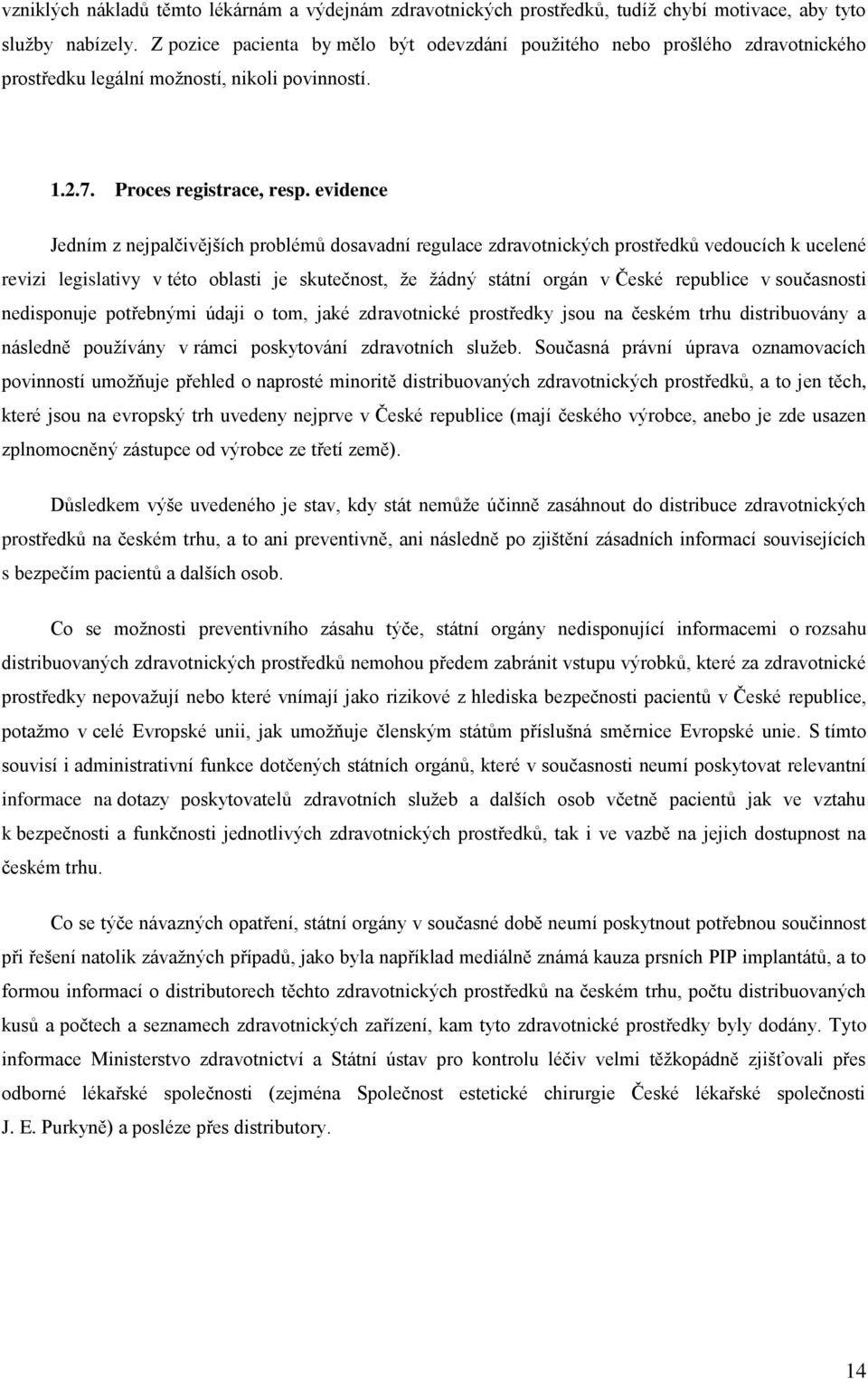 evidence Jedním z nejpalčivějších problémů dosavadní regulace zdravotnických prostředků vedoucích k ucelené revizi legislativy v této oblasti je skutečnost, že žádný státní orgán v České republice v