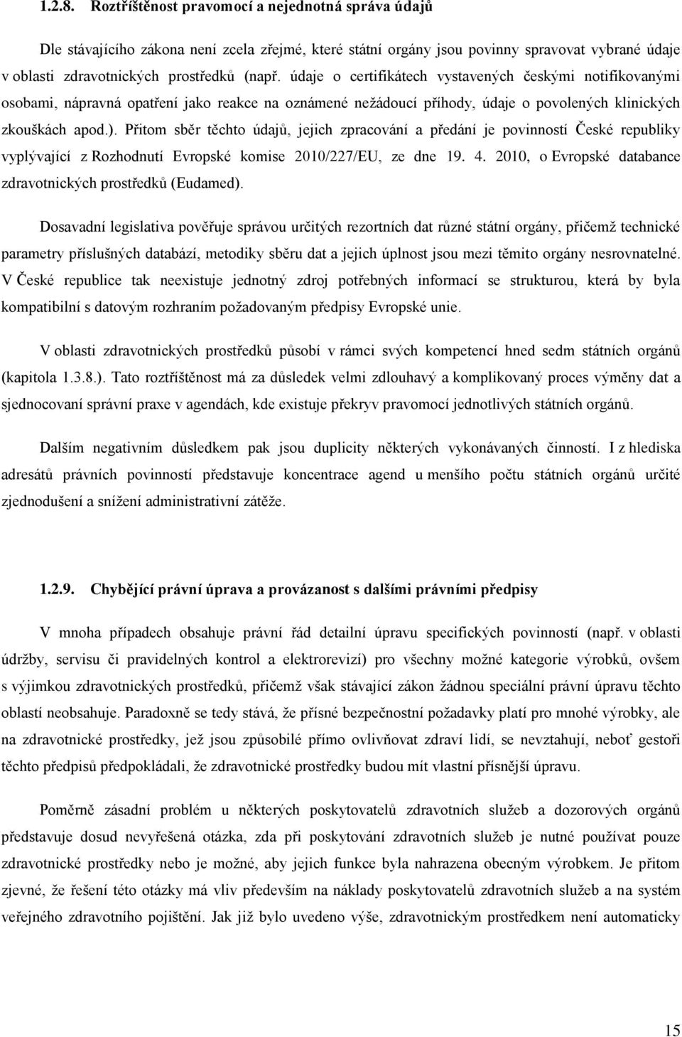 Přitom sběr těchto údajů, jejich zpracování a předání je povinností České republiky vyplývající z Rozhodnutí Evropské komise 2010/227/EU, ze dne 19. 4.