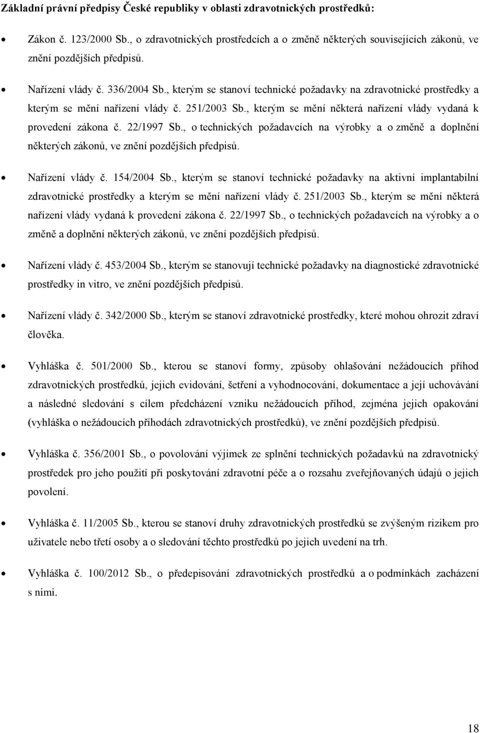 , kterým se stanoví technické požadavky na zdravotnické prostředky a kterým se mění nařízení vlády č. 251/2003 Sb., kterým se mění některá nařízení vlády vydaná k provedení zákona č. 22/1997 Sb.