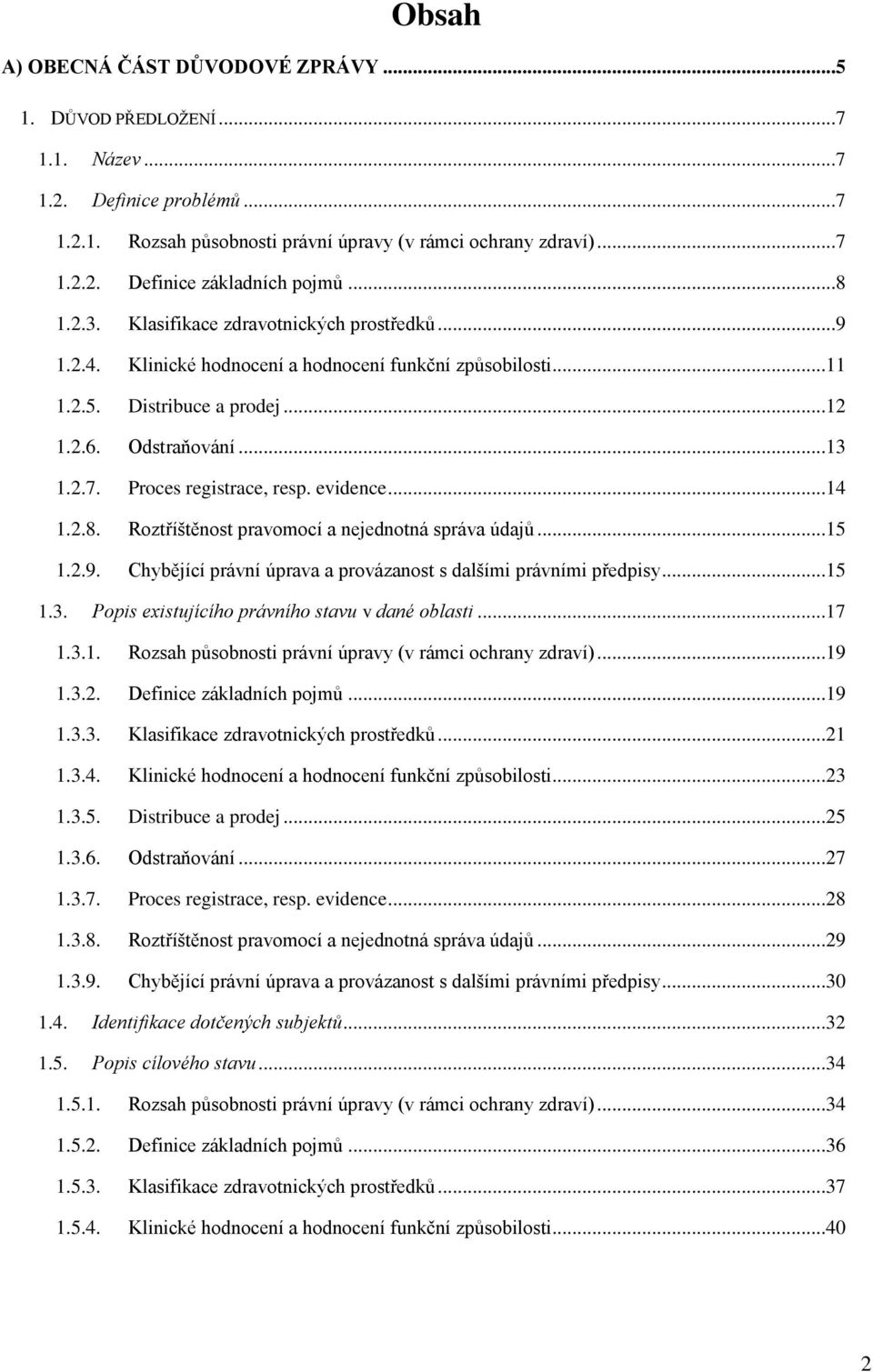 Proces registrace, resp. evidence...14 1.2.8. Roztříštěnost pravomocí a nejednotná správa údajů...15 1.2.9. Chybějící právní úprava a provázanost s dalšími právními předpisy...15 1.3.