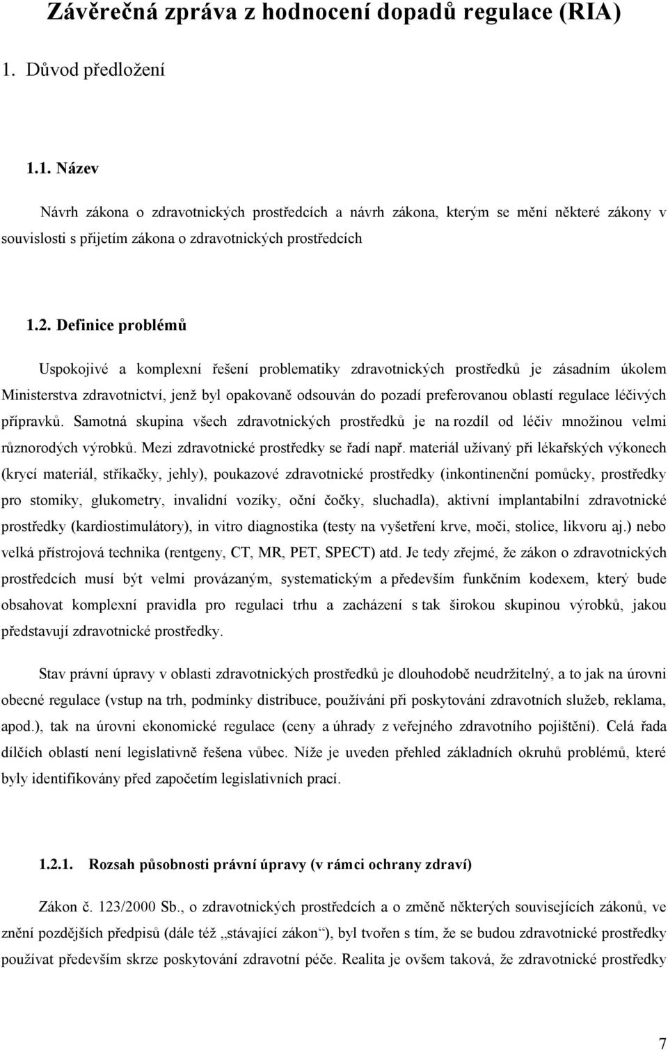 Definice problémů Uspokojivé a komplexní řešení problematiky zdravotnických prostředků je zásadním úkolem Ministerstva zdravotnictví, jenž byl opakovaně odsouván do pozadí preferovanou oblastí