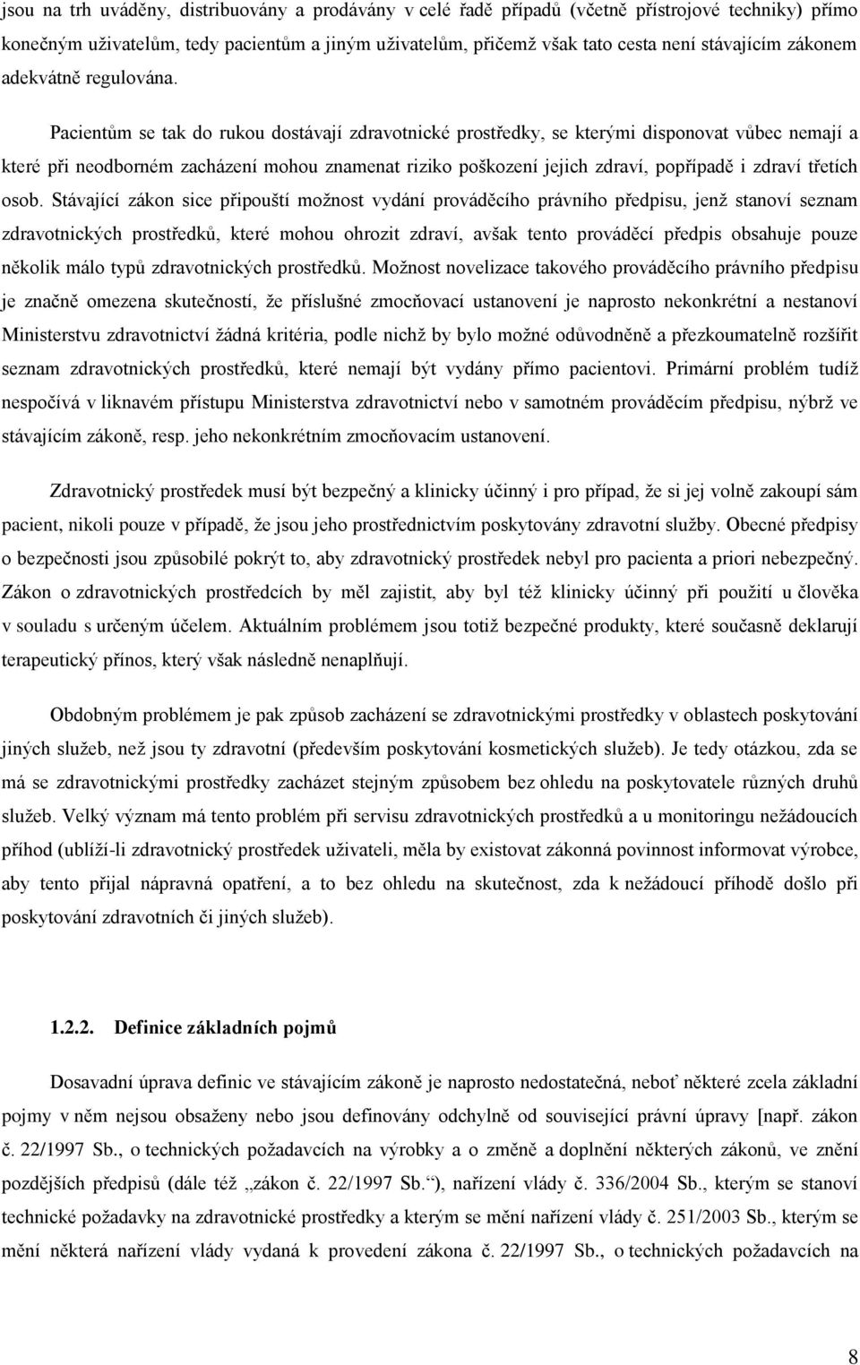 Pacientům se tak do rukou dostávají zdravotnické prostředky, se kterými disponovat vůbec nemají a které při neodborném zacházení mohou znamenat riziko poškození jejich zdraví, popřípadě i zdraví