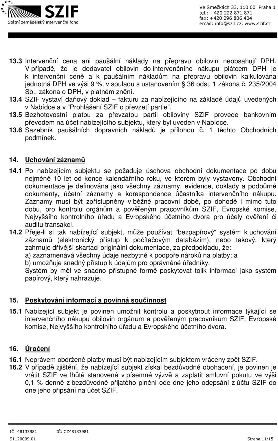 36 odst. 1 zákona č. 235/2004 Sb., zákona o DPH, v platném znění. 13.4 SZIF vystaví daňový doklad fakturu za nabízejícího na základě údajů uvedených v Nabídce a v Prohlášení SZIF o převzetí partie.