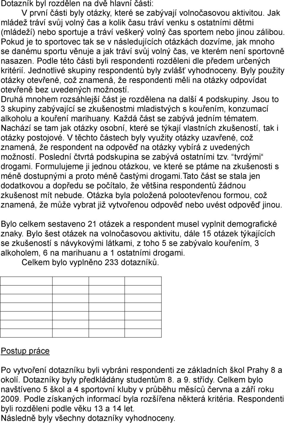 Pokud je to sportovec tak se v následujících otázkách dozvíme, jak mnoho se danému sportu věnuje a jak tráví svůj volný čas, ve kterém není sportovně nasazen.