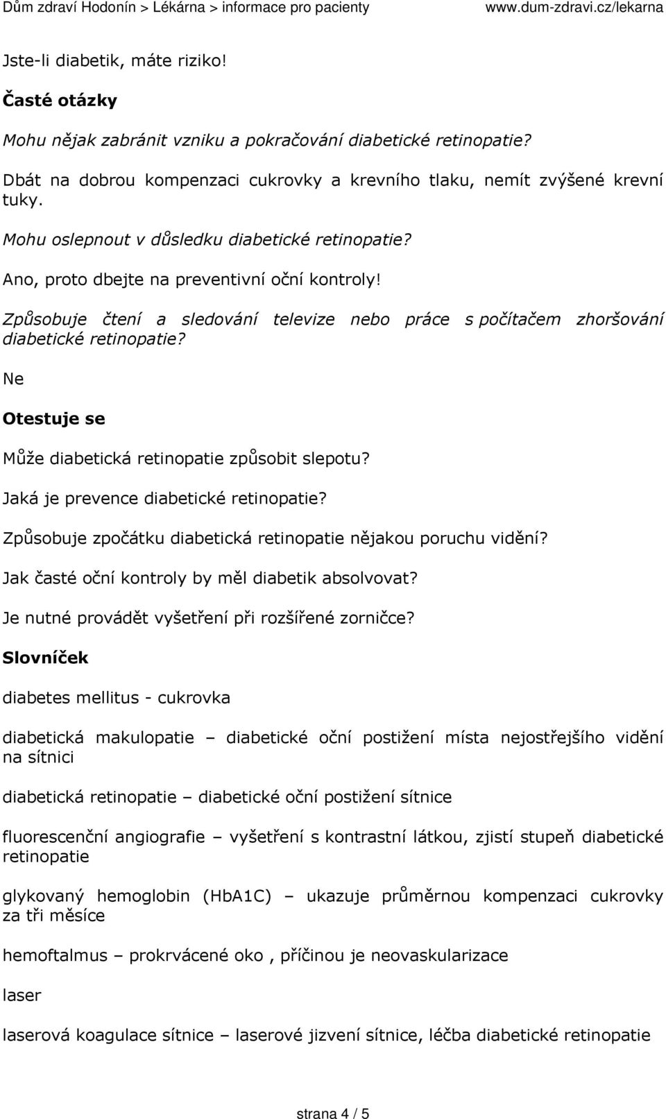 Ne Otestuje se Může diabetická retinopatie způsobit slepotu? Jaká je prevence diabetické retinopatie? Způsobuje zpočátku diabetická retinopatie nějakou poruchu vidění?