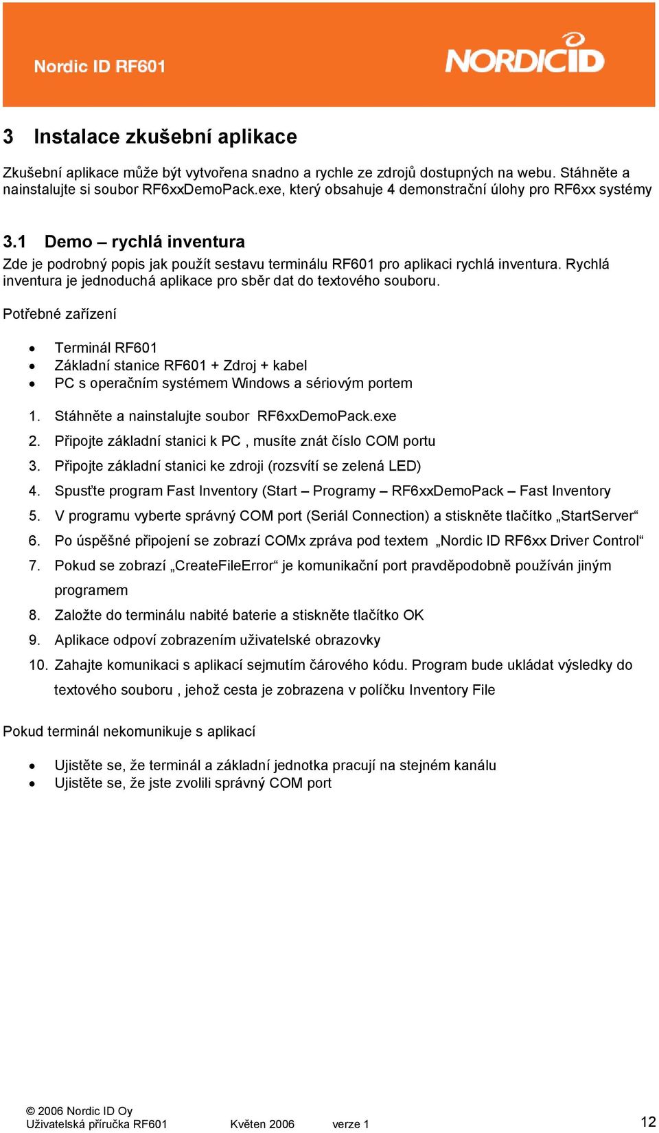 Rychlá inventura je jednoduchá aplikace pro sběr dat do textového souboru. Potřebné zařízení Terminál RF601 Základní stanice RF601 + Zdroj + kabel PC s operačním systémem Windows a sériovým portem 1.