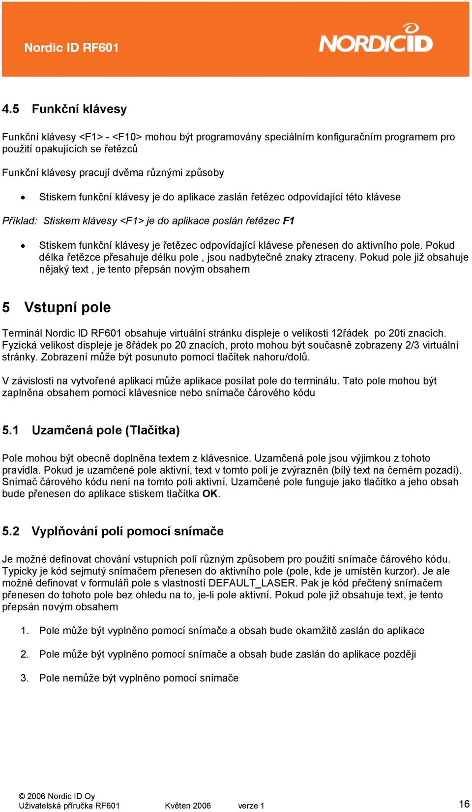 do aktivního pole. Pokud délka řetězce přesahuje délku pole, jsou nadbytečné znaky ztraceny.