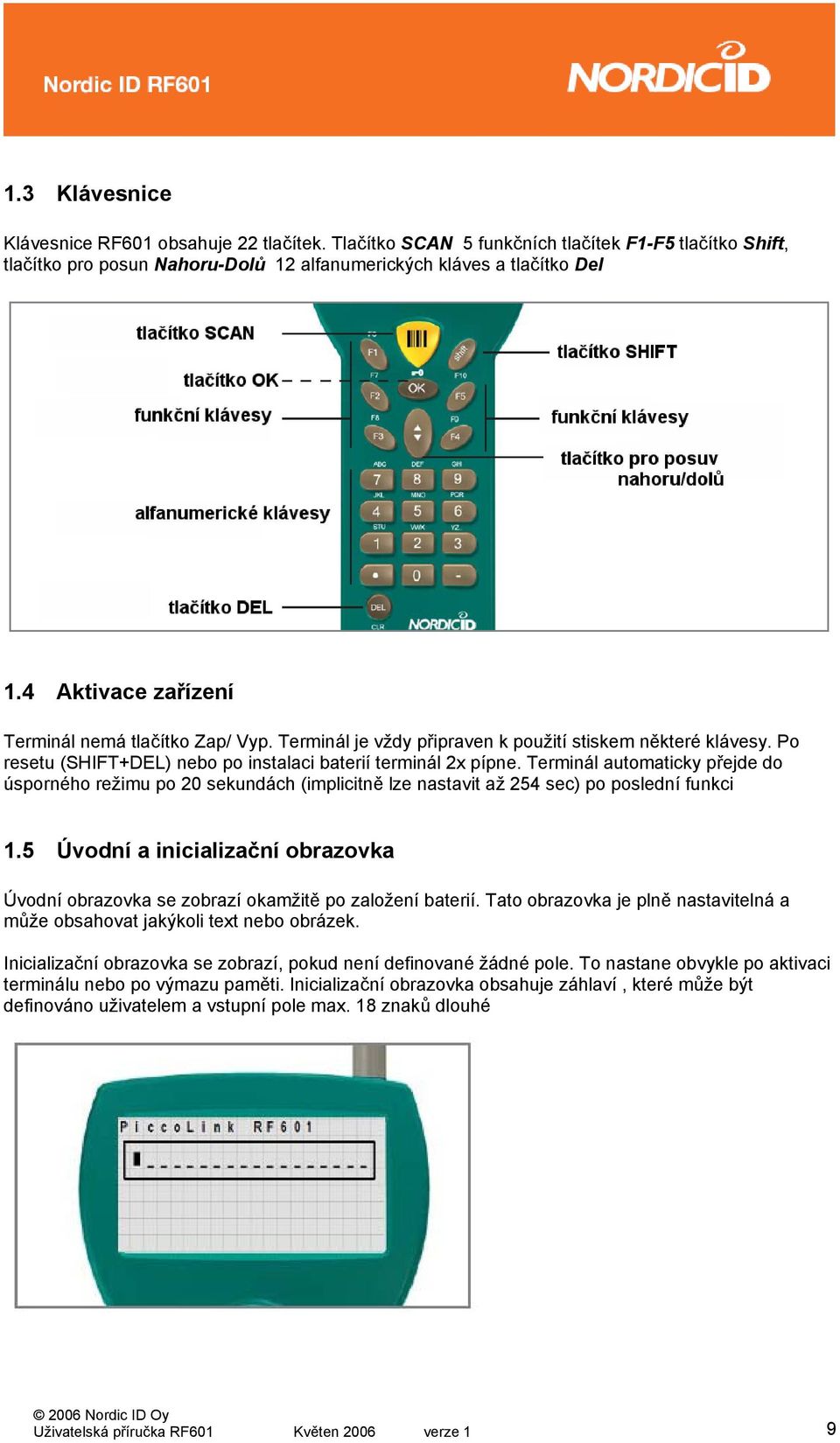 Terminál automaticky přejde do úsporného režimu po 20 sekundách (implicitně lze nastavit až 254 sec) po poslední funkci 1.