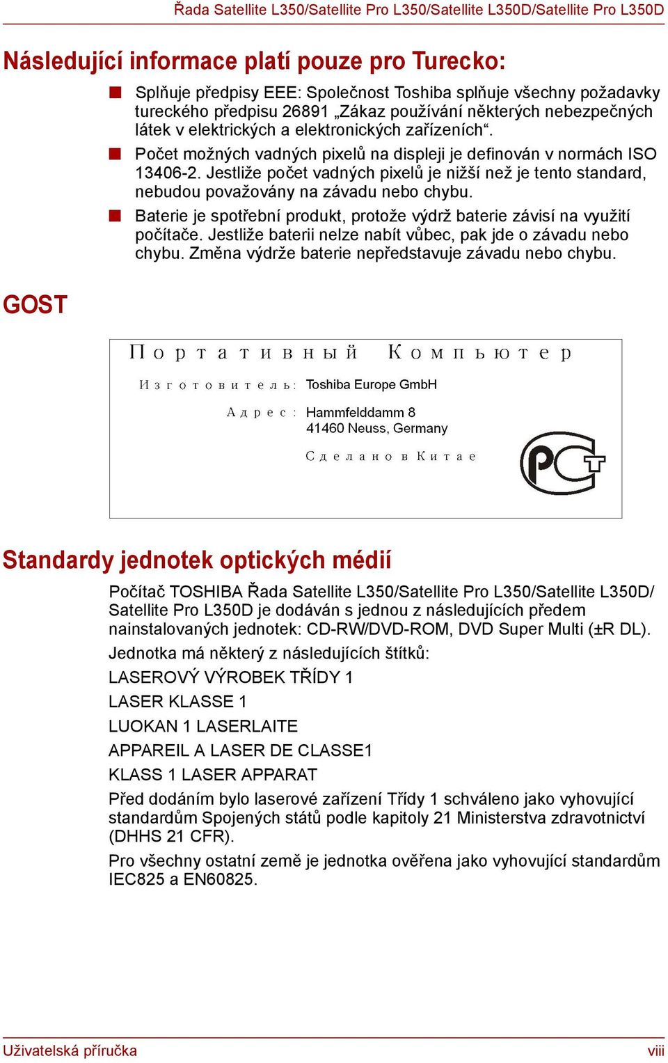 Jestliže počet vadných pixelů je nižší než je tento standard, nebudou považovány na závadu nebo chybu. Baterie je spotřební produkt, protože výdrž baterie závisí na využití počítače.