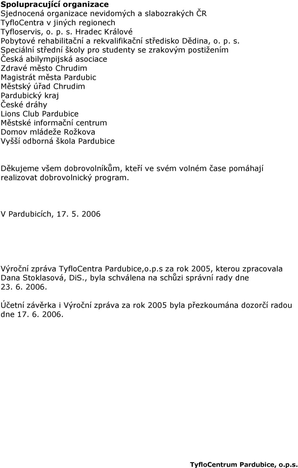 Pardubice Městské informační centrum Domov mládeže Rožkova Vyšší odborná škola Pardubice Děkujeme všem dobrovolníkům, kteří ve svém volném čase pomáhají realizovat dobrovolnický program.