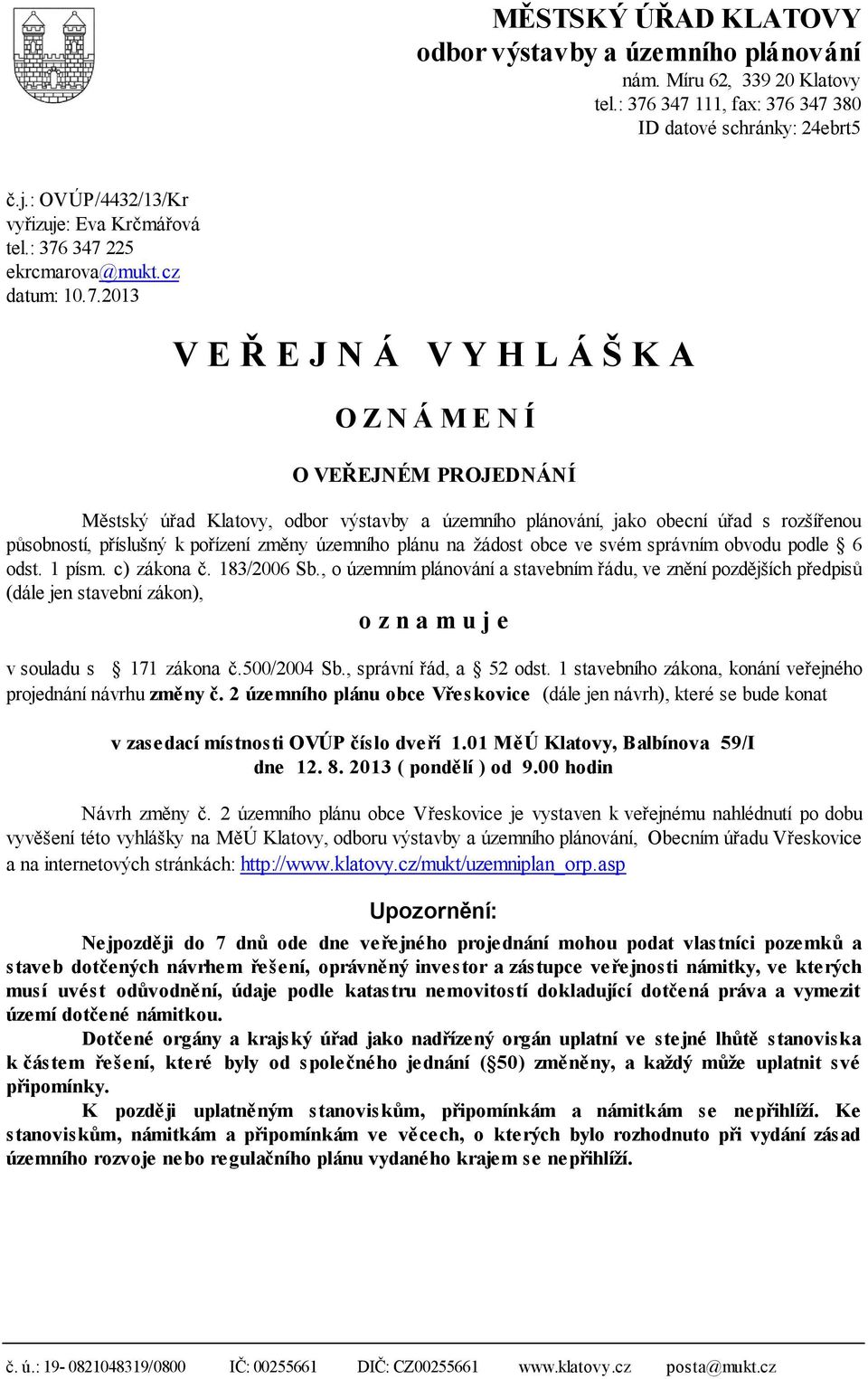 rozšířenou působností, příslušný k pořízení změny územního plánu na žádost obce ve svém správním obvodu podle 6 odst. 1 písm. c) zákona č. 183/2006 Sb.