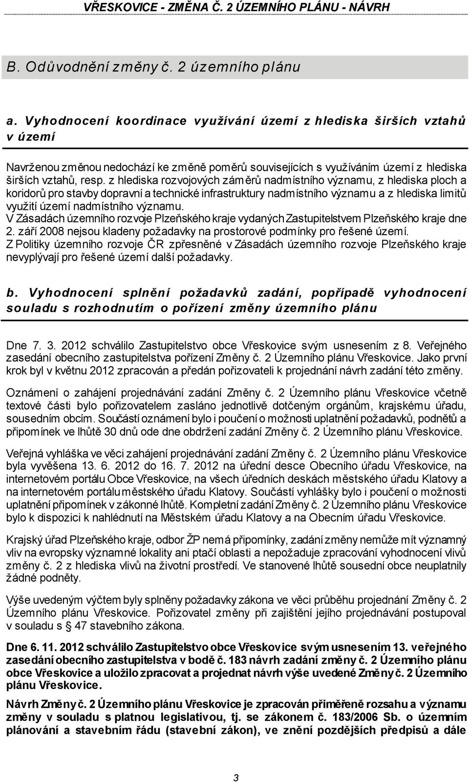 z hlediska rozvojových záměrů nadmístního významu, z hlediska ploch a koridorů pro stavby dopravní a technické infrastruktury nadmístního významu a z hlediska limitů využití území nadmístního významu.