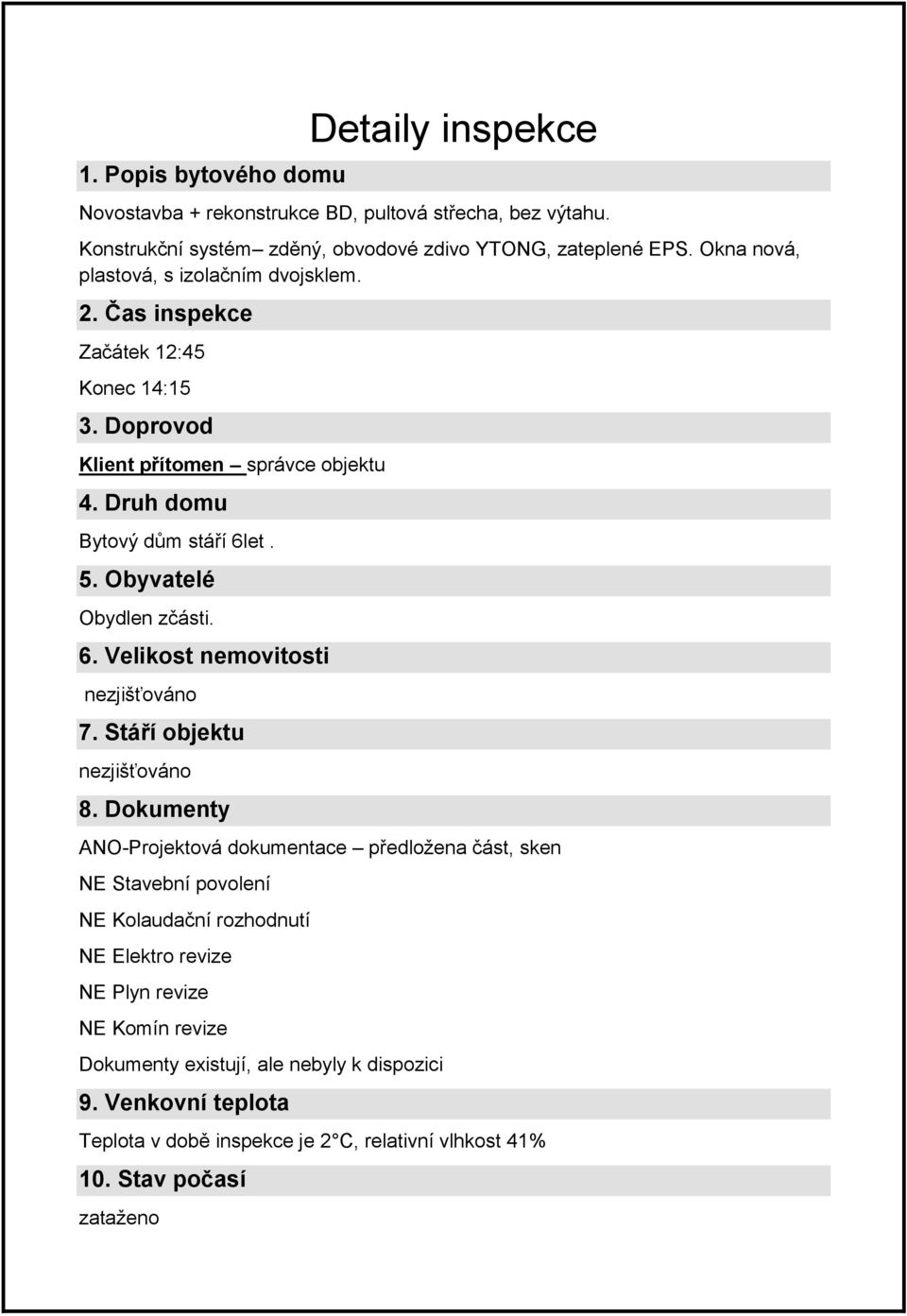 Obyvatelé Obydlen zčásti. 6. Velikost nemovitosti nezjišťováno 7. Stáří objektu nezjišťováno 8.