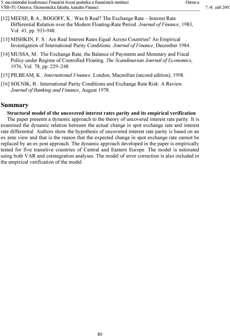 A Empirical Ivesigaio of Ieraioal Pariy Codiios. Joural of Fiace, December 1984. [14] MUSSA, M.: The Exchage Rae, he Balace of Paymes ad Moeary ad Fiscal Policy uder Regime of Corolled Floaig.