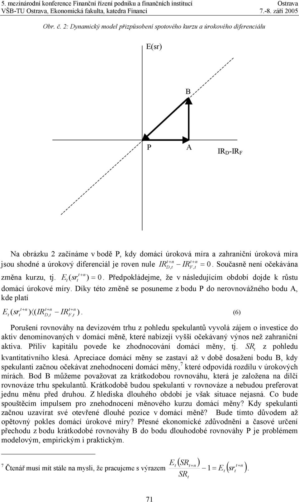 difereciál je rove ule IR D, IRF, = 0. Současě eí očekáváa změa kurzu, j. E ( sr ) = 0. Předpokládejme, že v ásledujícím období dojde k růsu domácí úrokové míry.