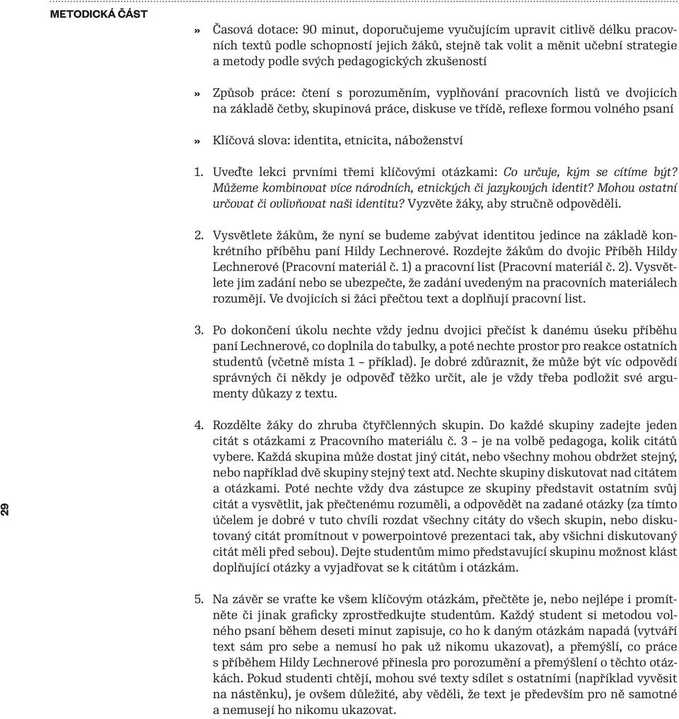 identita, etnicita, náboženství 1. Uveďte lekci prvními třemi klíčovými otázkami: Co určuje, kým se cítíme být? Můžeme kombinovat více národních, etnických či jazykových identit?