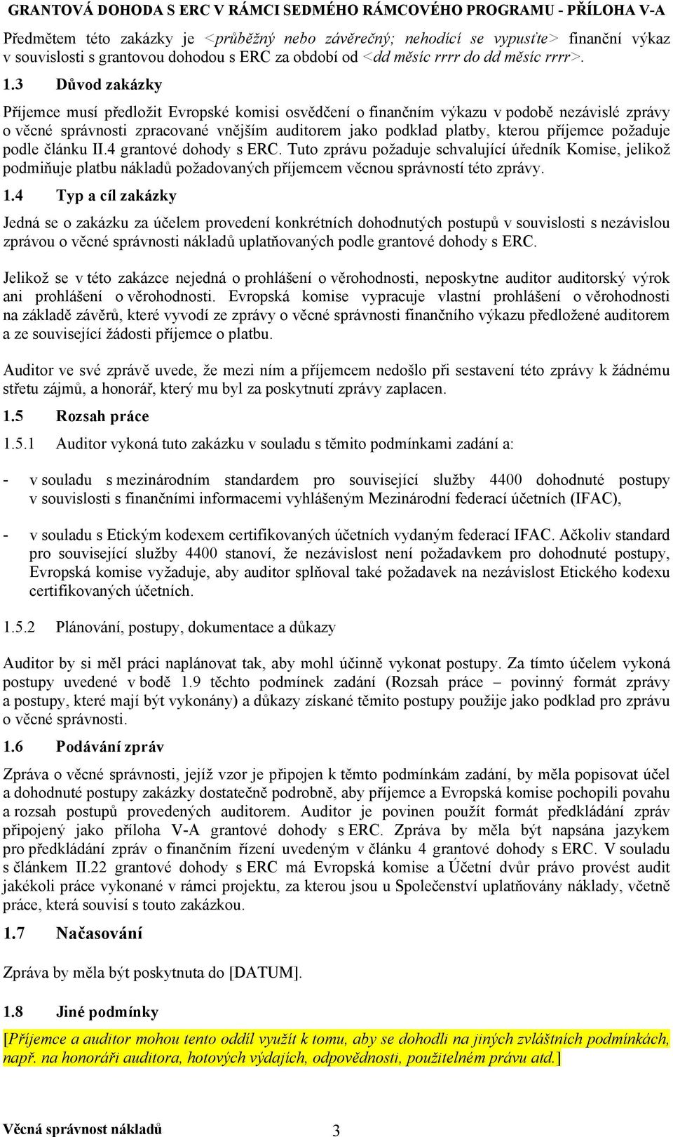 požaduje podle článku II.4 grantové dohody s ERC. Tuto zprávu požaduje schvalující úředník Komise, jelikož podmiňuje platbu nákladů požadovaných příjemcem věcnou správností této zprávy. 1.