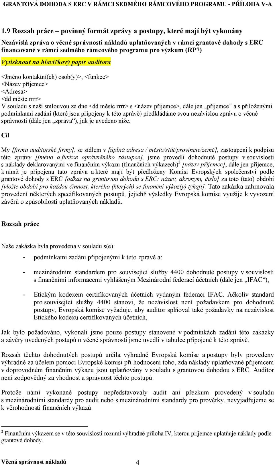 <název příjemce>, dále jen příjemce a s přiloženými podmínkami zadání (které jsou připojeny k této zprávě) předkládáme svou nezávislou zprávu o věcné správnosti (dále jen zpráva ), jak je uvedeno