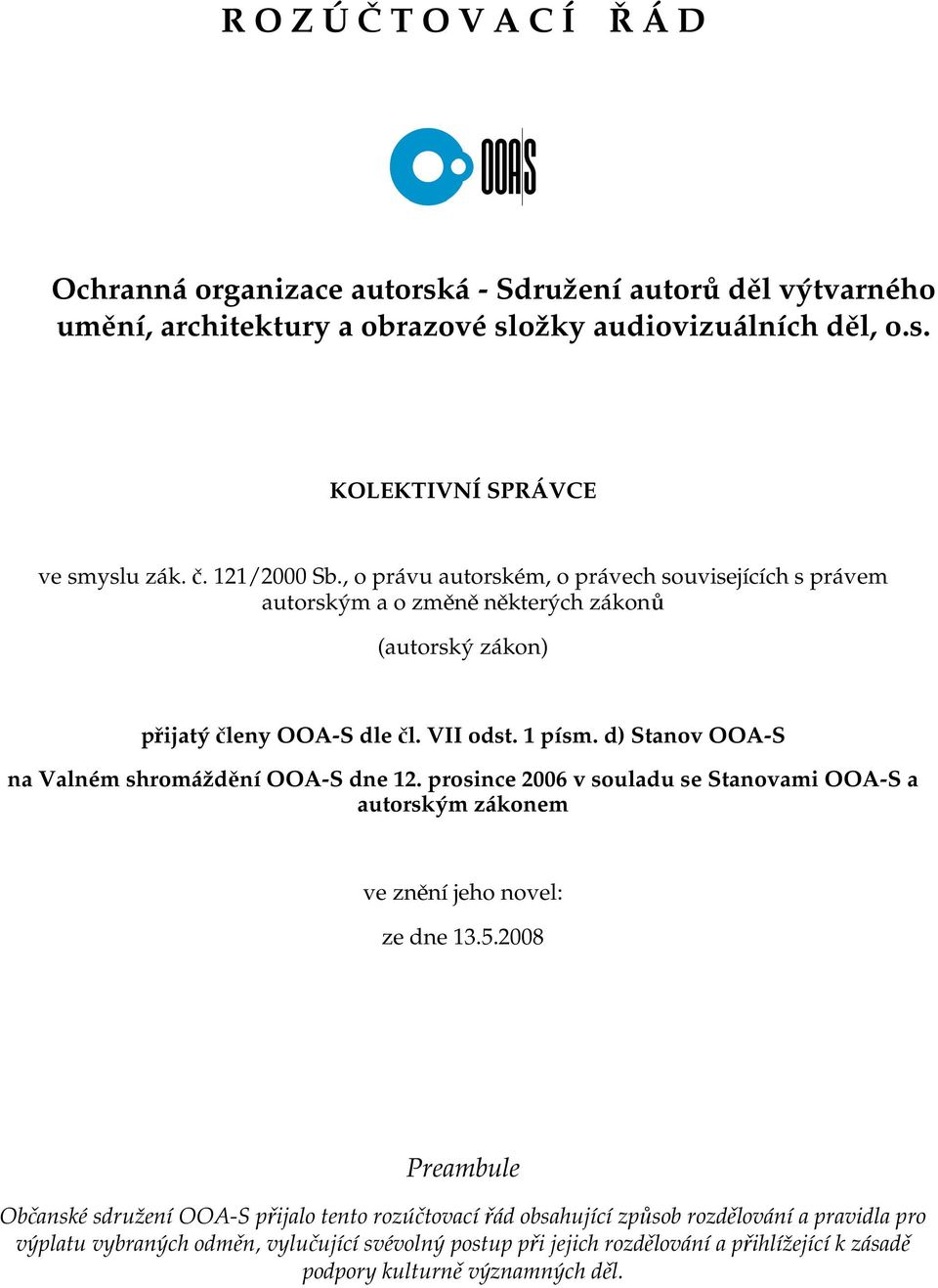 d) Stanov OOA-S na Valném shromáždění OOA-S dne 12. prosince 2006 v souladu se Stanovami OOA-S a autorským zákonem ve znění jeho novel: ze dne 13.5.