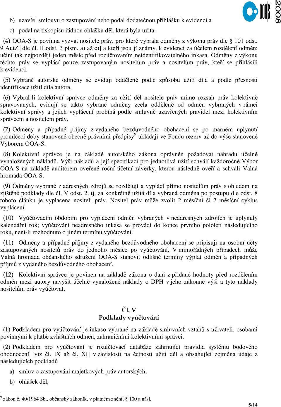 a) až c)] a kteří jsou jí známy, k evidenci za účelem rozdělení odměn; učiní tak nejpozději jeden měsíc před rozúčtovaním neidentifikovatelného inkasa.